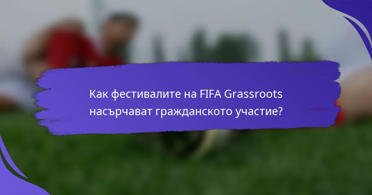 Как фестивалите на FIFA Grassroots насърчават гражданското участие?