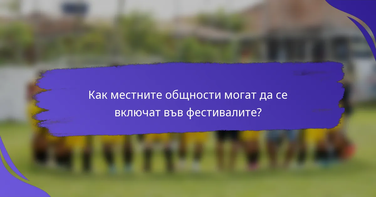 Как местните общности могат да се включат във фестивалите?