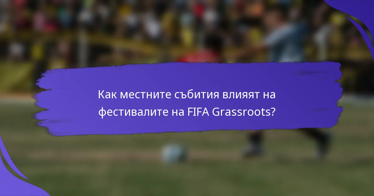 Как местните събития влияят на фестивалите на FIFA Grassroots?