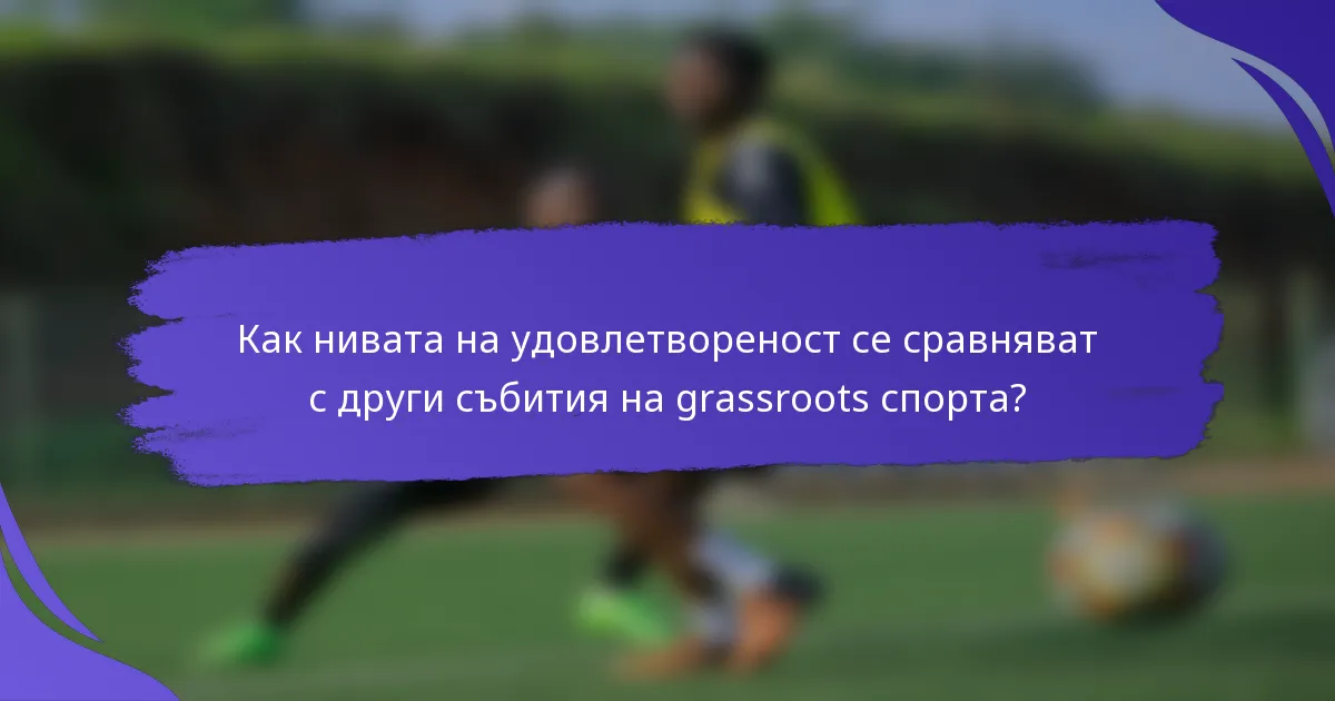Как нивата на удовлетвореност се сравняват с други събития на grassroots спорта?