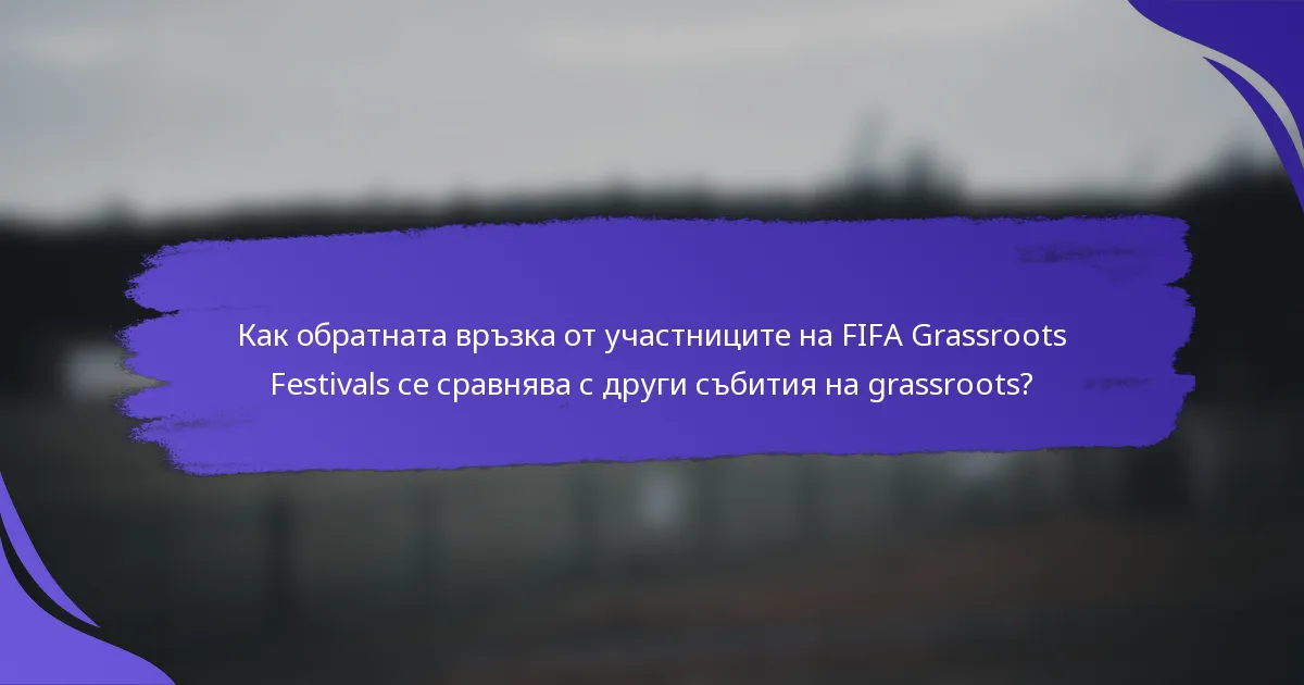 Как обратната връзка от участниците на FIFA Grassroots Festivals се сравнява с други събития на grassroots?