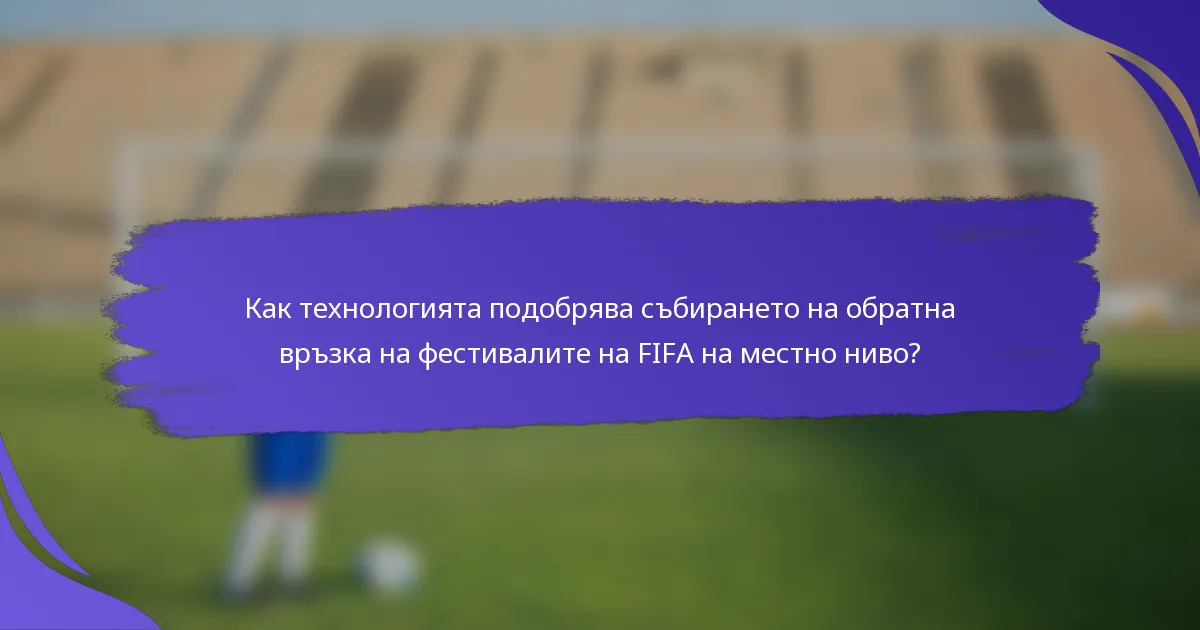 Как технологията подобрява събирането на обратна връзка на фестивалите на FIFA на местно ниво?