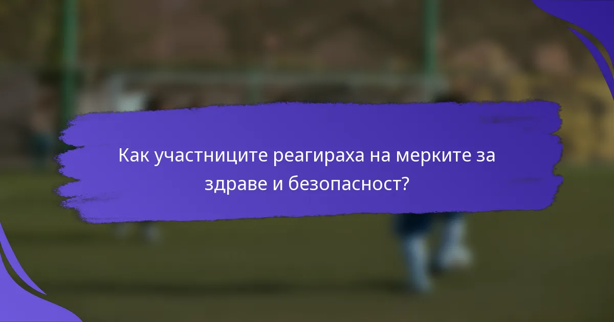 Как участниците реагираха на мерките за здраве и безопасност?