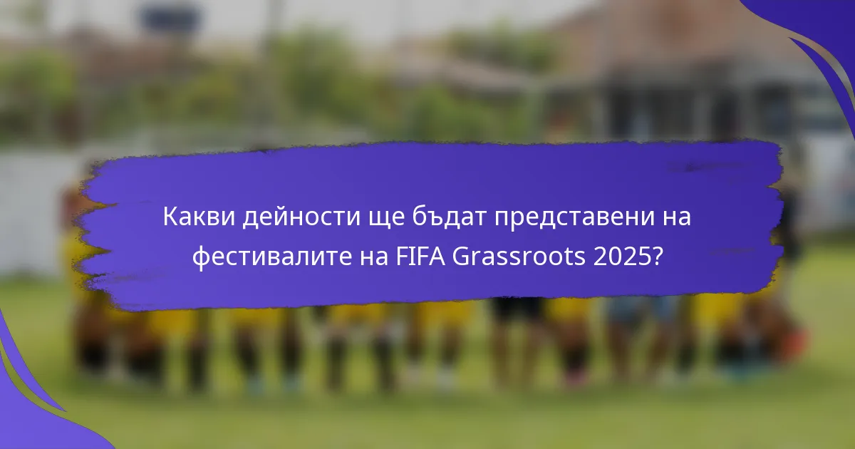 Какви дейности ще бъдат представени на фестивалите на FIFA Grassroots 2025?