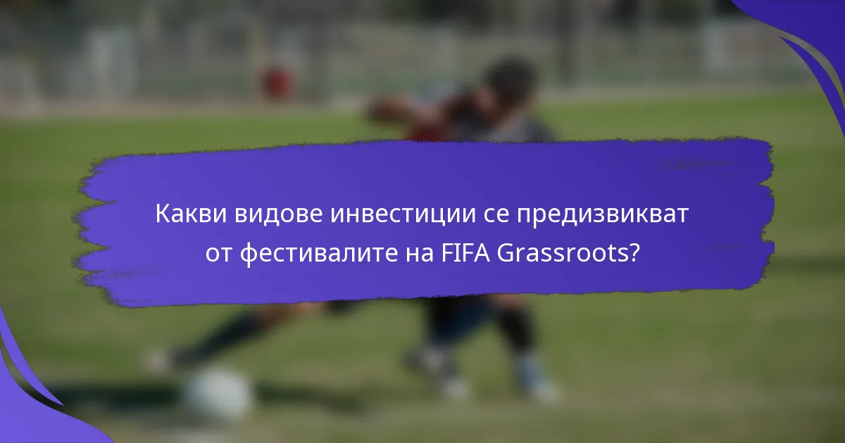 Какви видове инвестиции се предизвикват от фестивалите на FIFA Grassroots?