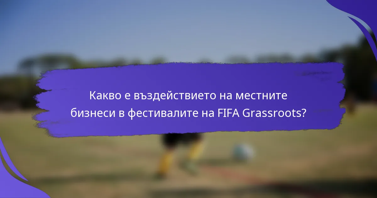 Какво е въздействието на местните бизнеси в фестивалите на FIFA Grassroots?
