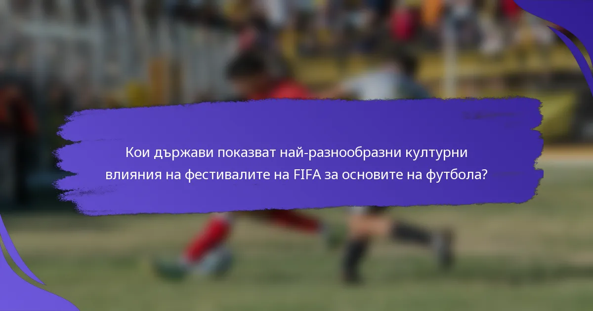 Кои държави показват най-разнообразни културни влияния на фестивалите на FIFA за основите на футбола?