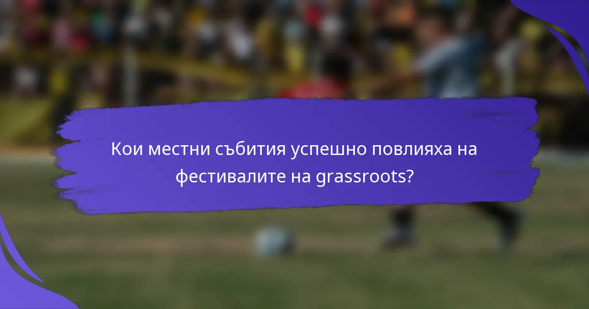 Кои местни събития успешно повлияха на фестивалите на grassroots?